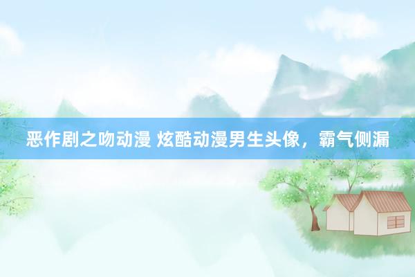 恶作剧之吻动漫 炫酷动漫男生头像，霸气侧漏